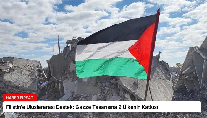 Filistin’e Uluslararası Destek: Gazze Tasarısına 9 Ülkenin Katkısı