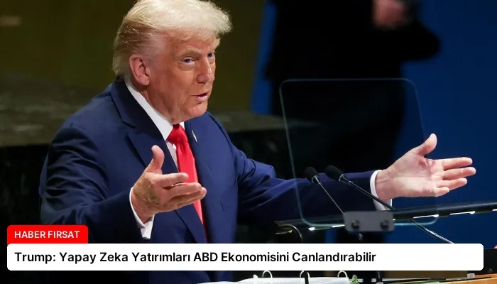 Trump: Yapay Zeka Yatırımları ABD Ekonomisini Canlandırabilir