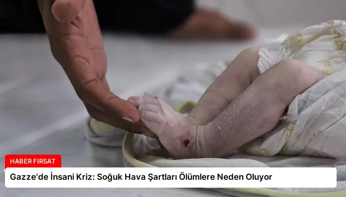 Gazze’de İnsani Kriz: Soğuk Hava Şartları Ölümlere Neden Oluyor