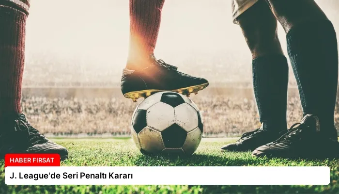J. League’de Seri Penaltı Kararı