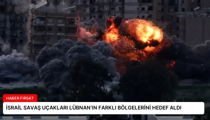 İSRAİL SAVAŞ UÇAKLARI LÜBNAN’IN FARKLI BÖLGELERİNİ HEDEF ALDI