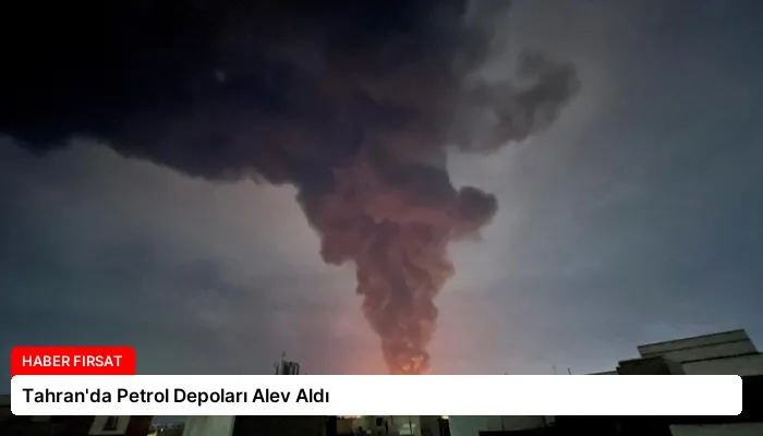 Tahran’da Petrol Depoları Alev Aldı