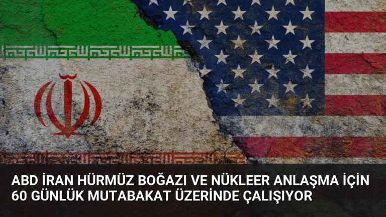 ABD İran Hürmüz Boğazı ve Nükleer Anlaşma İçin 60 Günlük Mutabakat Üzerinde Çalışıyor