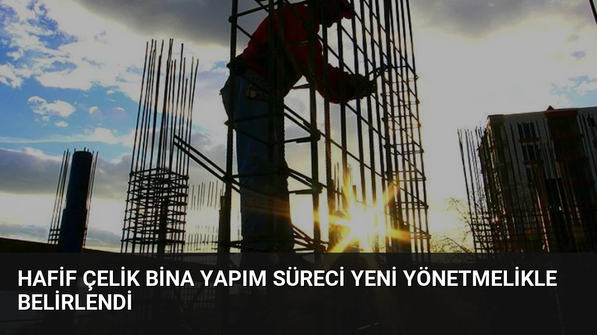 Hafif Çelik Bina Yapım Süreci Yeni Yönetmelikle Belirlendi