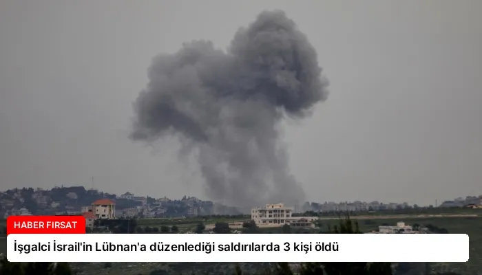 İşgalci İsrail’in Lübnan’a düzenlediği saldırılarda 3 kişi öldü