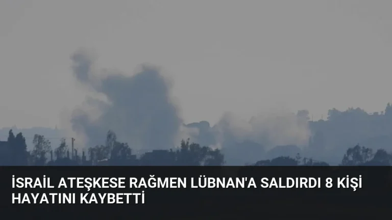 İsrail ateşkese rağmen Lübnan’a saldırdı 8 kişi hayatını kaybetti