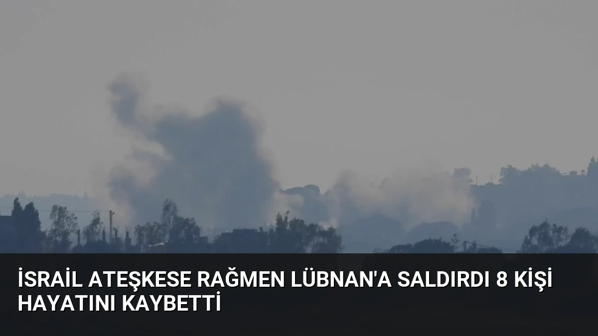 İsrail ateşkese rağmen Lübnan’a saldırdı 8 kişi hayatını kaybetti