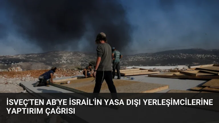 İsveç’ten AB’ye İsrail’in Yasa Dışı Yerleşimcilerine Yaptırım Çağrısı