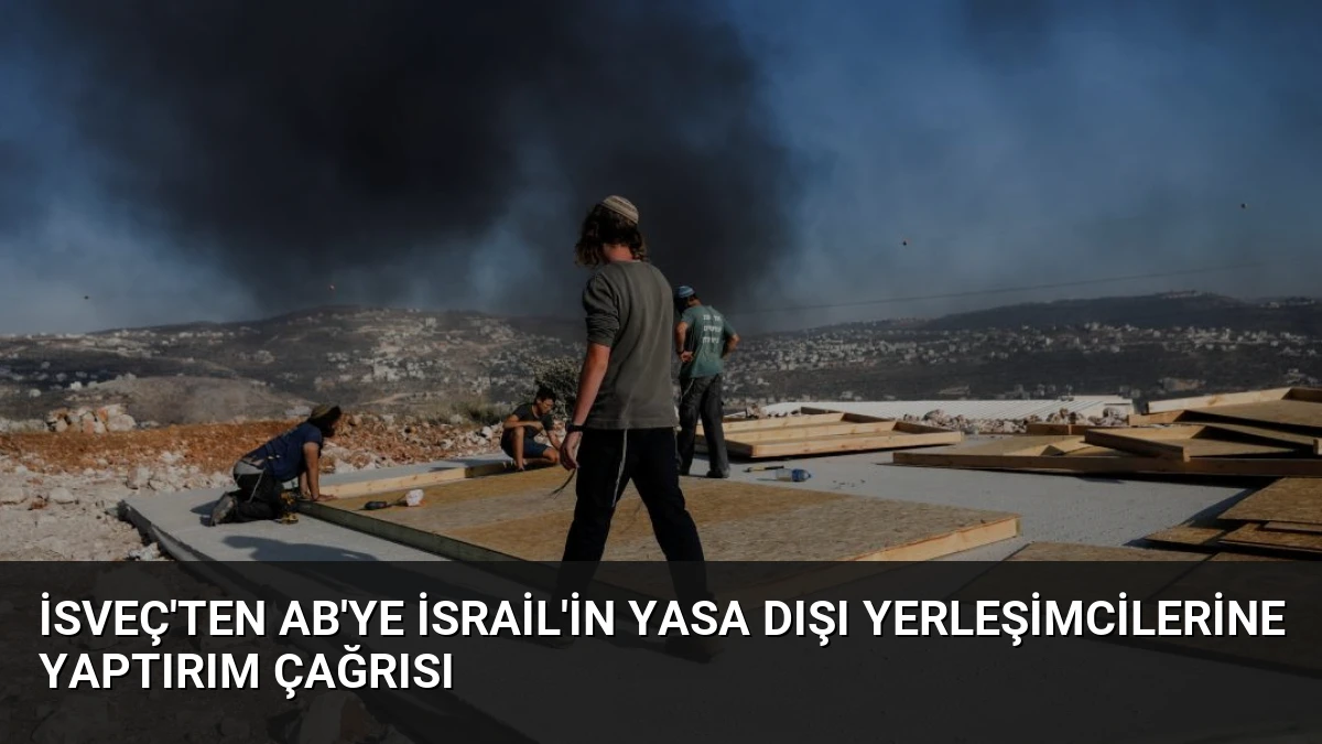 İsveç’ten AB’ye İsrail’in Yasa Dışı Yerleşimcilerine Yaptırım Çağrısı