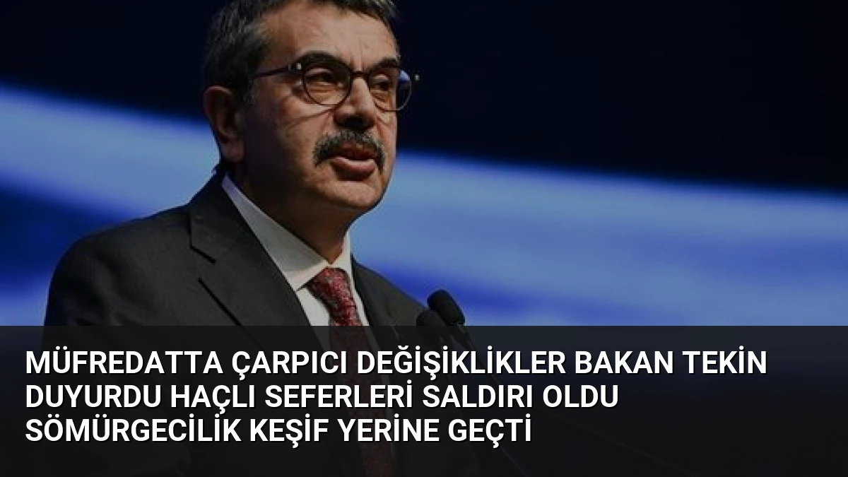 Müfredatta Çarpıcı Değişiklikler Bakan Tekin Duyurdu Haçlı Seferleri Saldırı Oldu Sömürgecilik Keşif Yerine Geçti