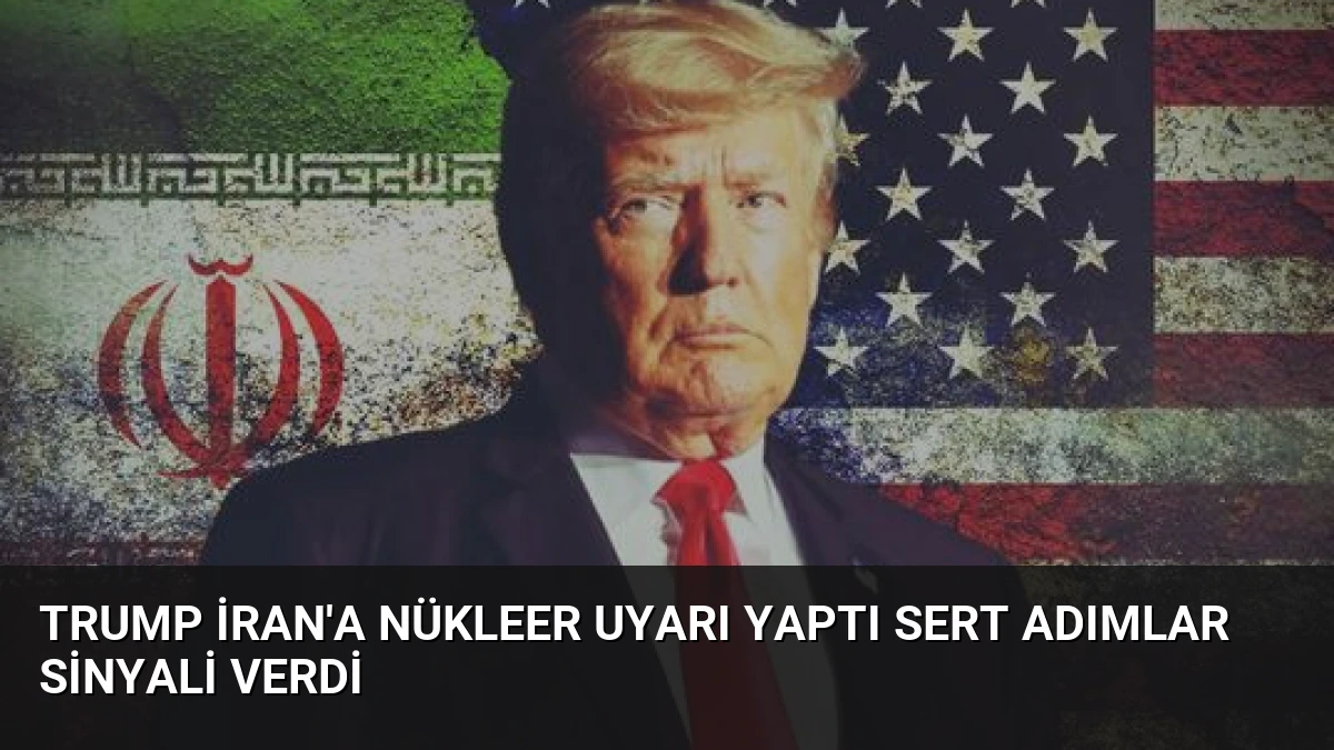 Trump İran’a Nükleer Uyarı Yaptı Sert Adımlar Sinyali Verdi