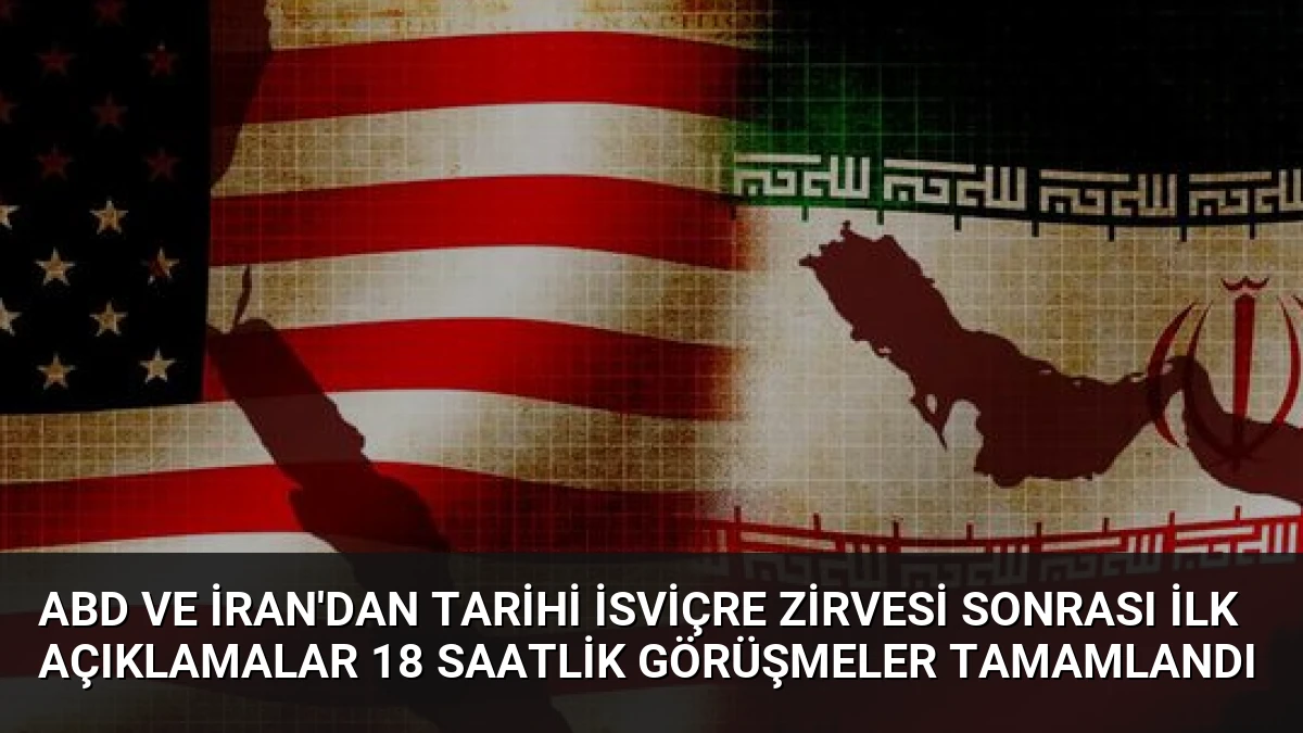 ABD ve İran’dan Tarihi İsviçre Zirvesi Sonrası İlk Açıklamalar 18 Saatlik Görüşmeler Tamamlandı