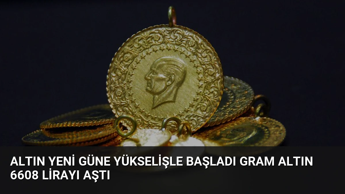 Altın Yeni Güne Yükselişle Başladı Gram Altın 6608 Lirayı Aştı