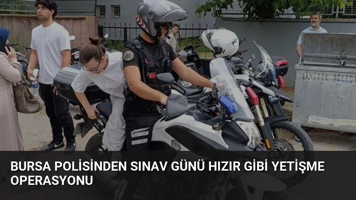 Bursa Polisinden Sınav Günü Hızır Gibi Yetişme Operasyonu