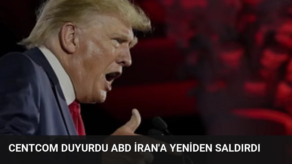 CENTCOM Duyurdu ABD İran’a Yeniden Saldırdı