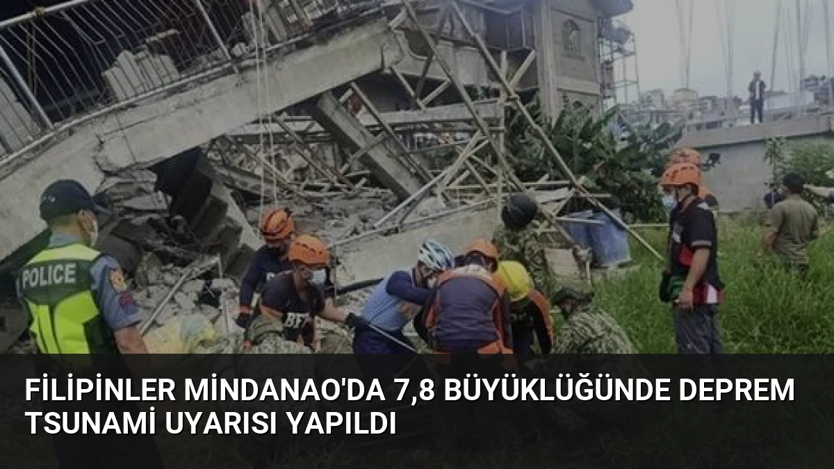 Filipinler Mindanao’da 7,8 Büyüklüğünde Deprem Tsunami Uyarısı Yapıldı