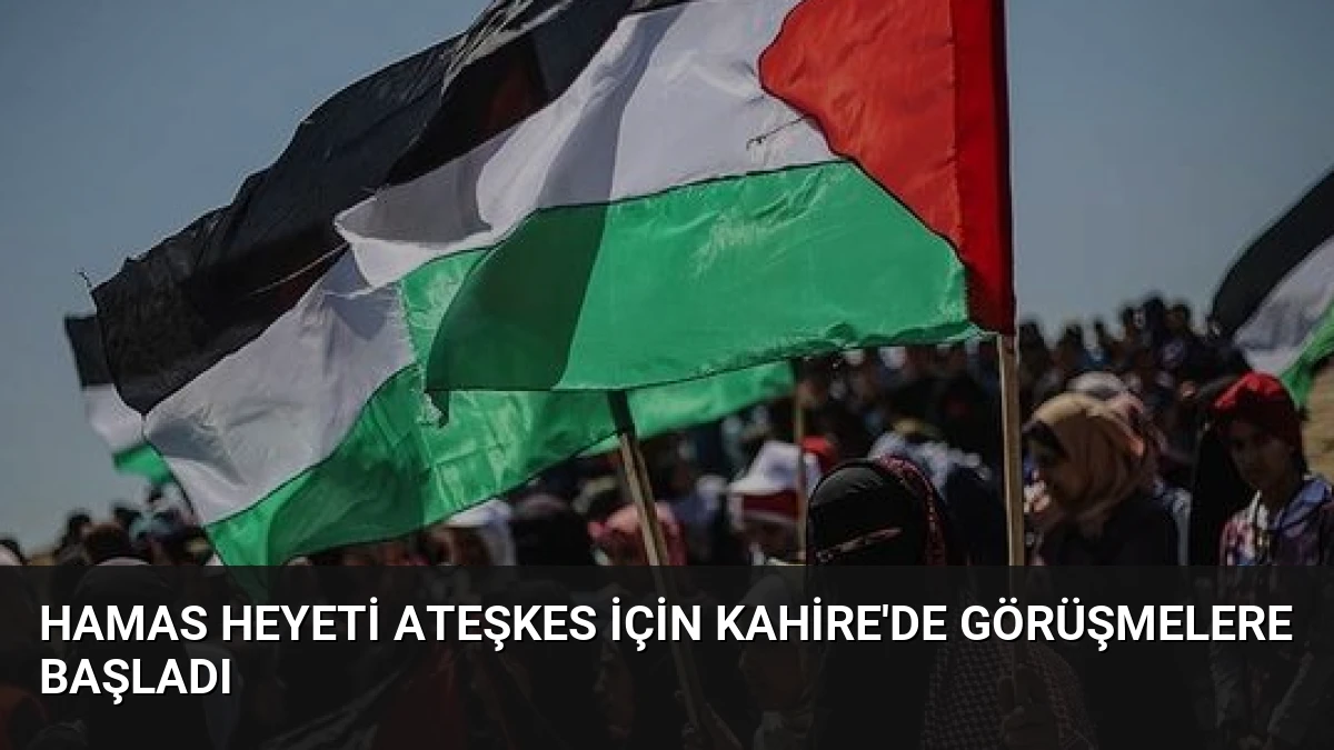Hamas Heyeti Ateşkes İçin Kahire’de Görüşmelere Başladı
