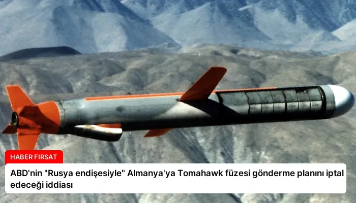 ABD’nin “Rusya endişesiyle” Almanya’ya Tomahawk füzesi gönderme planını iptal edeceği iddiası