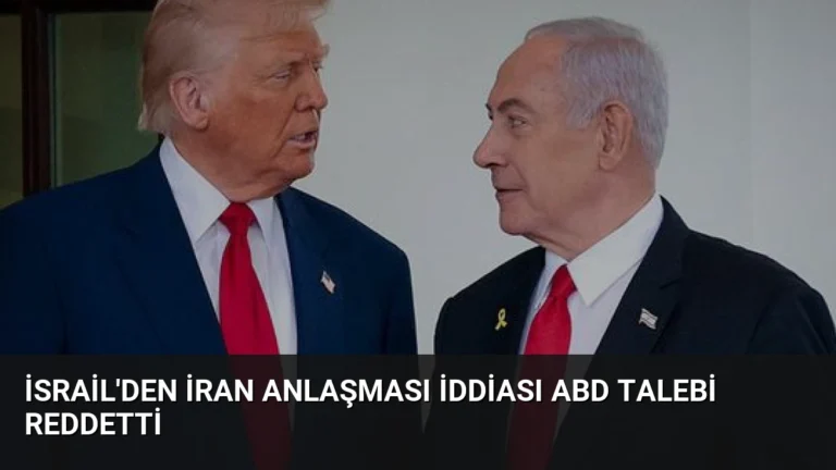 İsrail’den İran Anlaşması İddiası ABD Talebi Reddetti