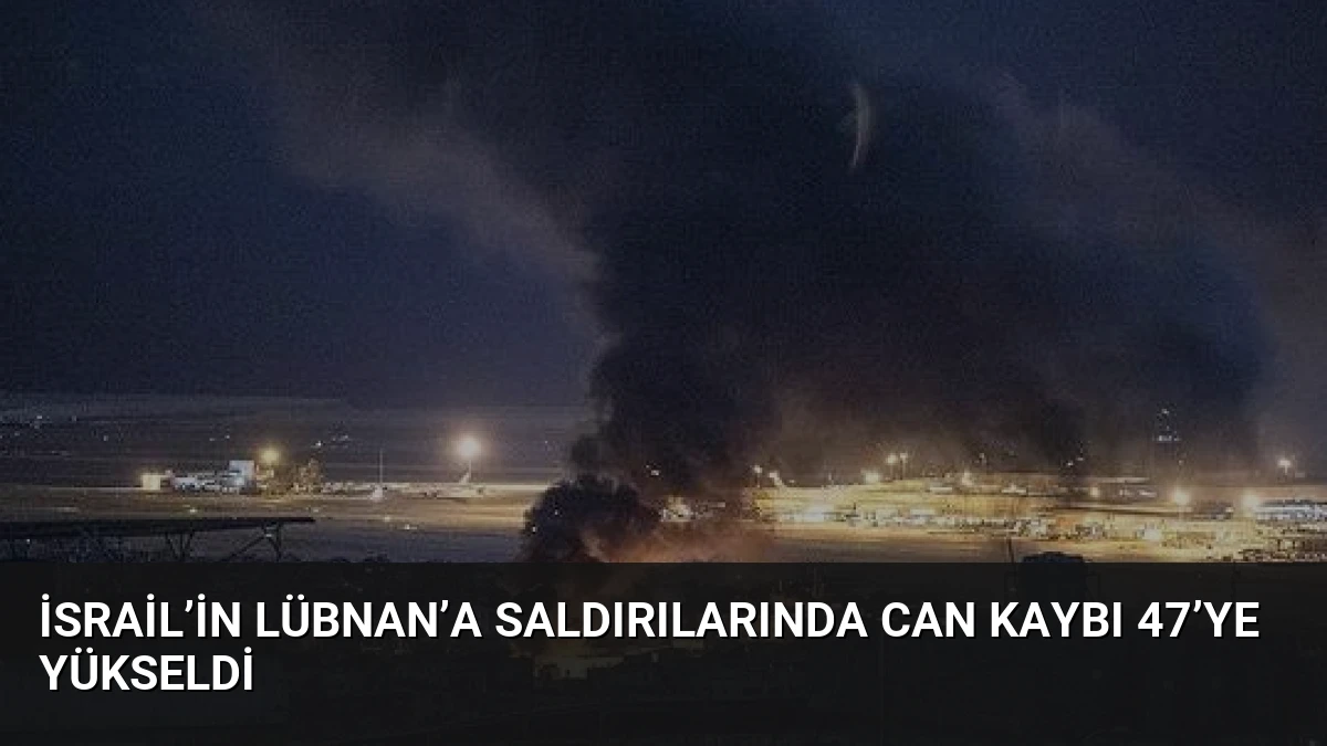 İsrail’in Lübnan’a Saldırılarında Can Kaybı 47’ye Yükseldi