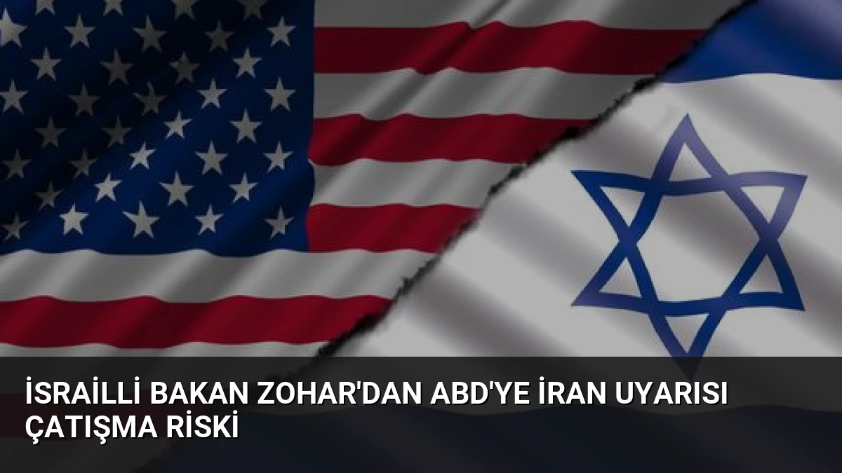İsrailli Bakan Zohar’dan ABD’ye İran Uyarısı Çatışma Riski