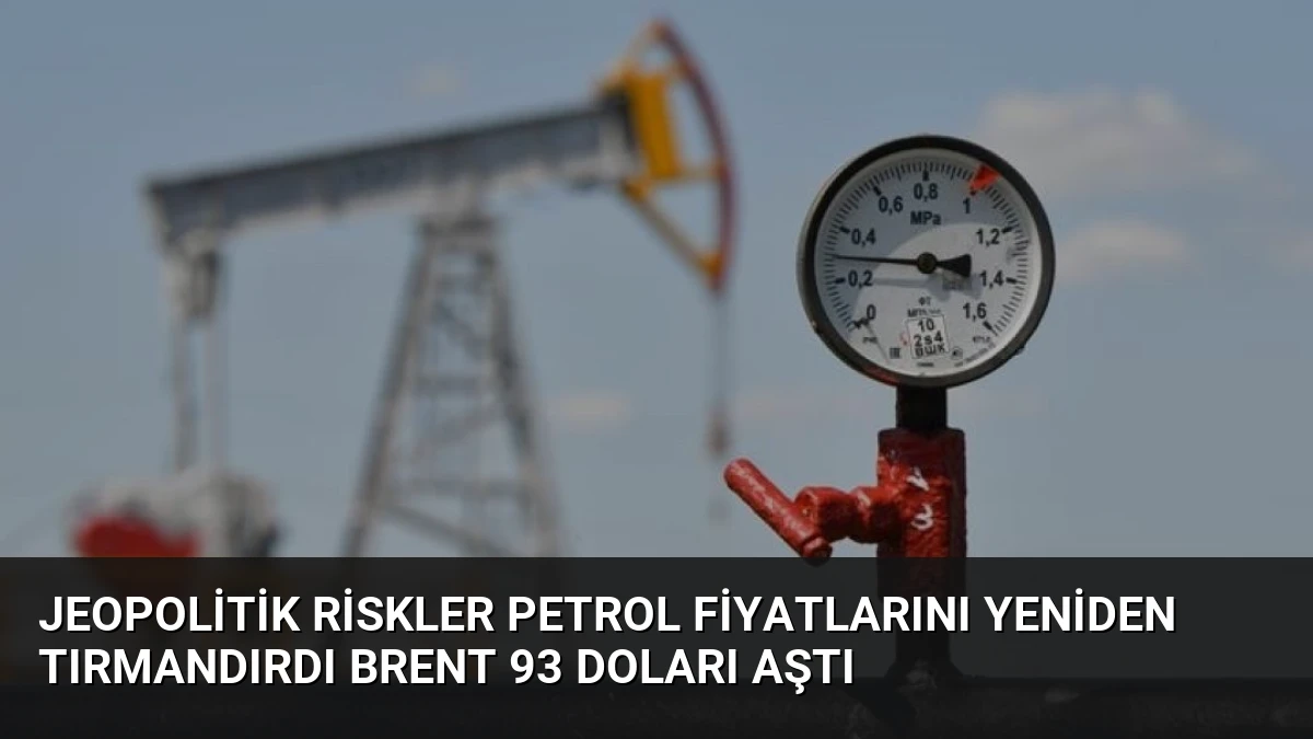 Jeopolitik Riskler Petrol Fiyatlarını Yeniden Tırmandırdı Brent 93 Doları Aştı