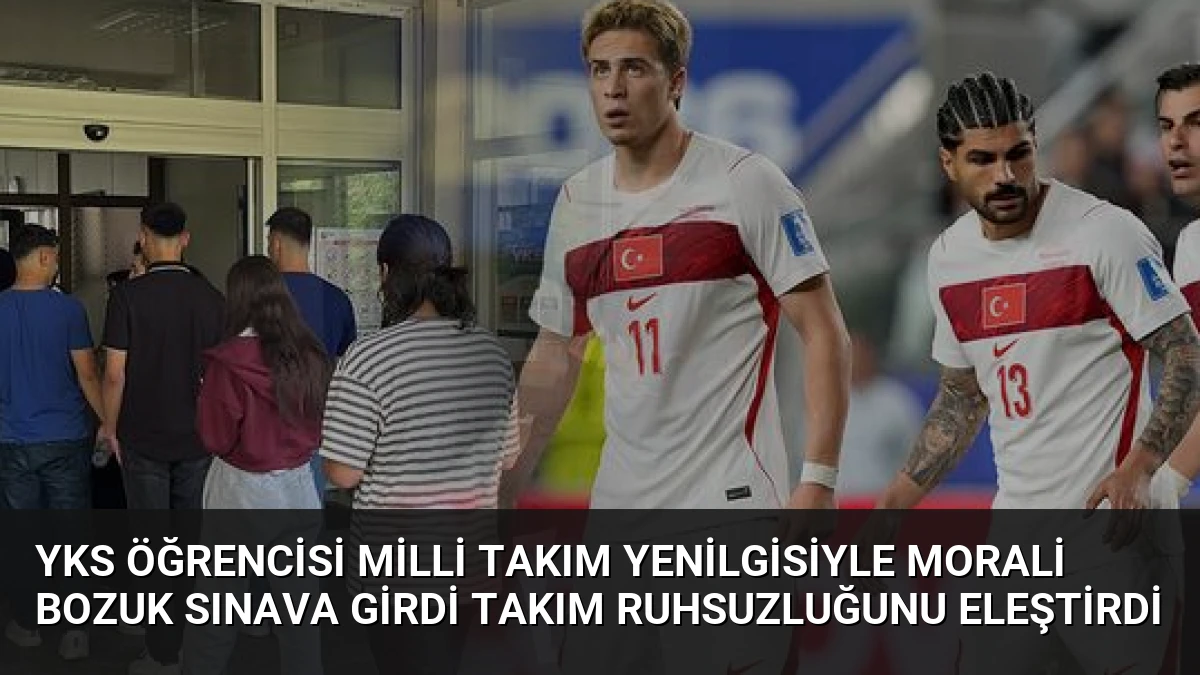 YKS Öğrencisi Milli Takım Yenilgisiyle Morali Bozuk Sınava Girdi Takım Ruhsuzluğunu Eleştirdi