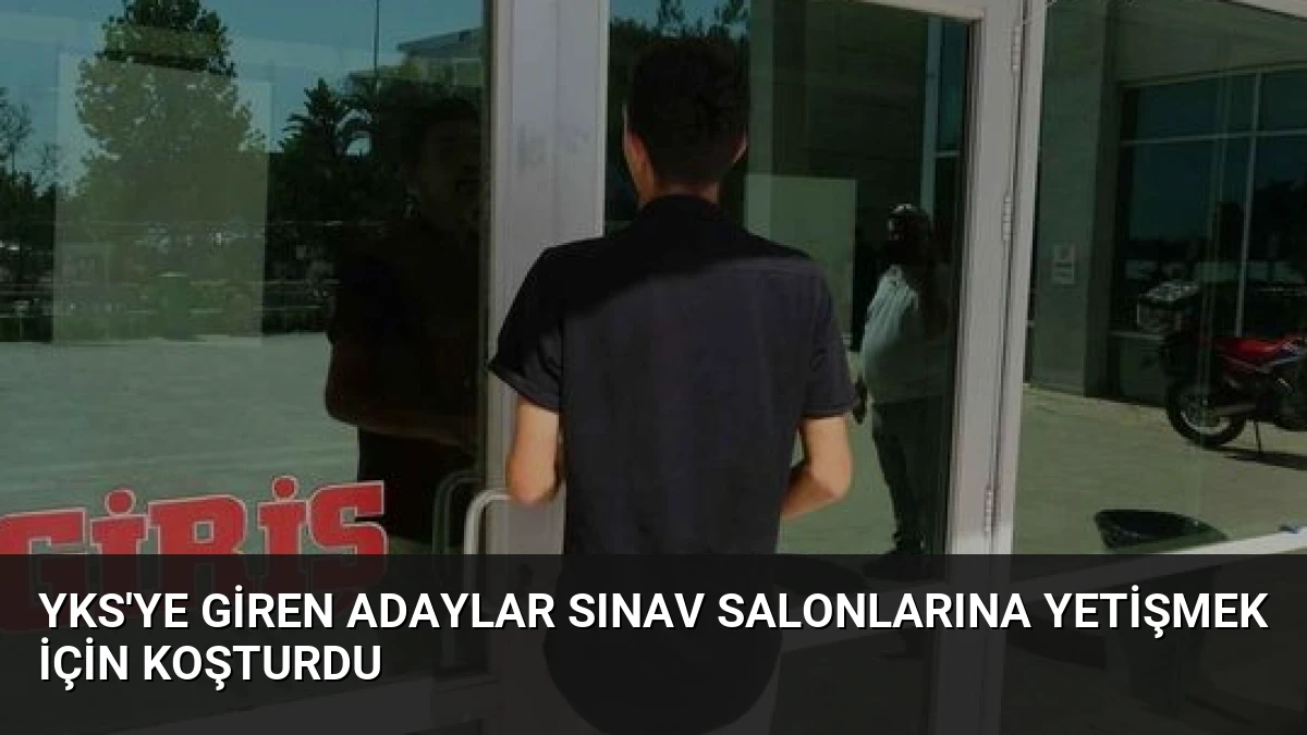 YKS’ye Giren Adaylar Sınav Salonlarına Yetişmek İçin Koşturdu