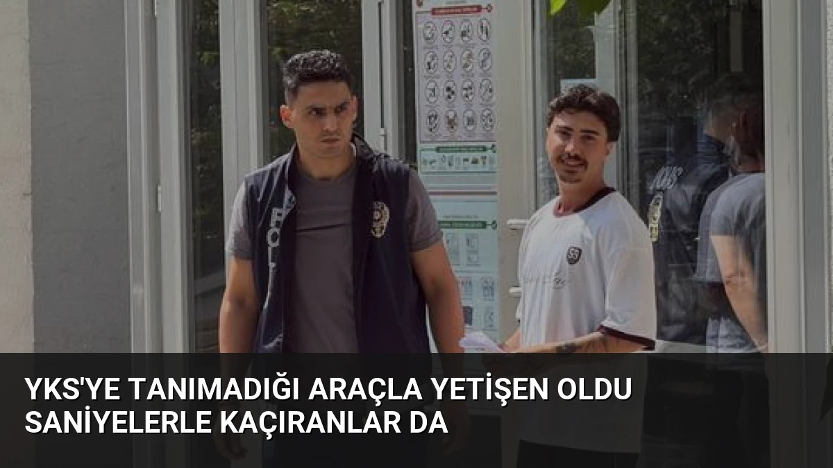 YKS’ye Tanımadığı Araçla Yetişen Oldu Saniyelerle Kaçıranlar Da