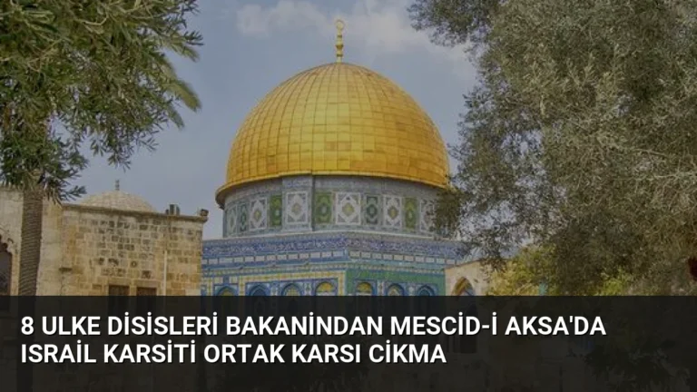 8 Ulke Disisleri Bakanindan Mescid-i Aksa’da Israil Karsiti Ortak Karsı Cikma