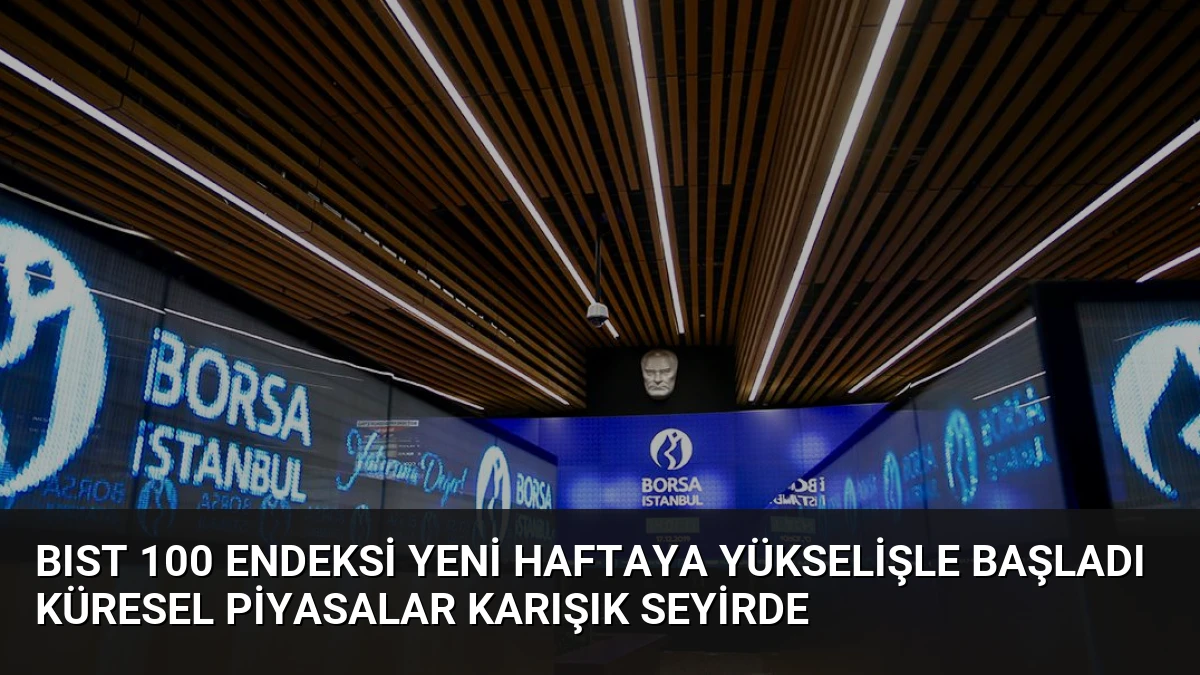 BIST 100 Endeksi Yeni Haftaya Yükselişle Başladı Küresel Piyasalar Karışık Seyirde