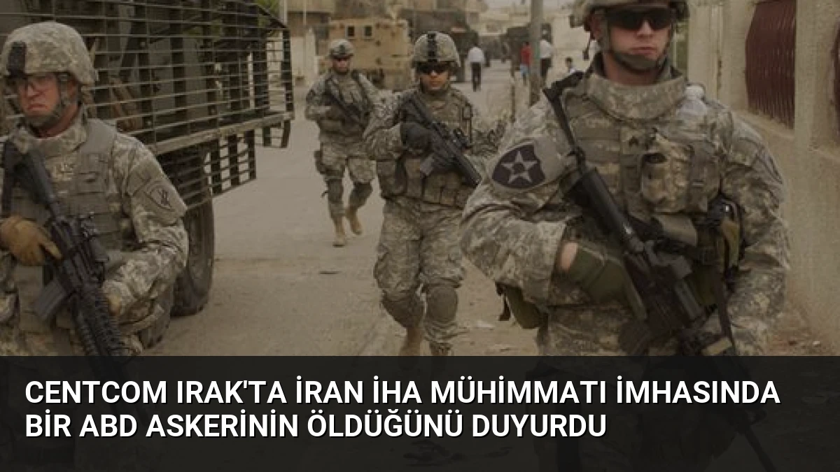 CENTCOM Irak’ta İran İHA mühimmatı imhasında bir ABD askerinin öldüğünü duyurdu