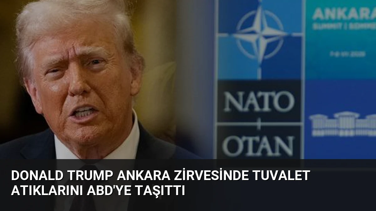 Donald Trump Ankara Zirvesinde Tuvalet Atıklarını ABD’ye Taşıttı