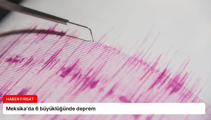 Meksika’da 6 büyüklüğünde deprem