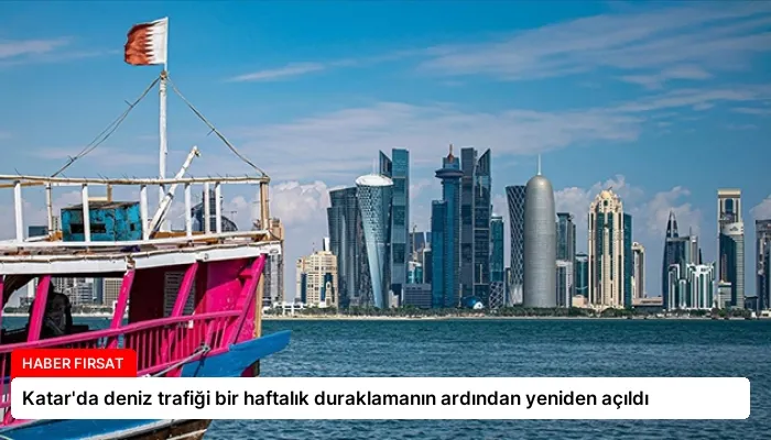 Katar’da deniz trafiği bir haftalık duraklamanın ardından yeniden açıldı
