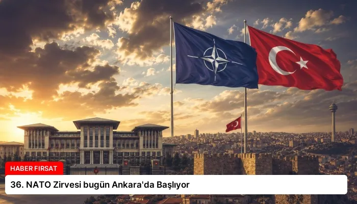 36. NATO Zirvesi bugün Ankara’da Başlıyor