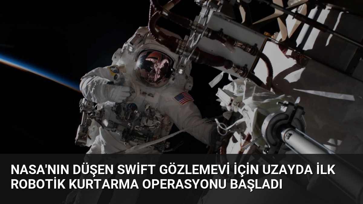 NASA’nın Düşen Swift Gözlemevi İçin Uzayda İlk Robotik Kurtarma Operasyonu Başladı