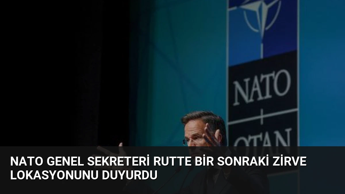 NATO Genel Sekreteri Rutte Bir Sonraki Zirve Lokasyonunu Duyurdu