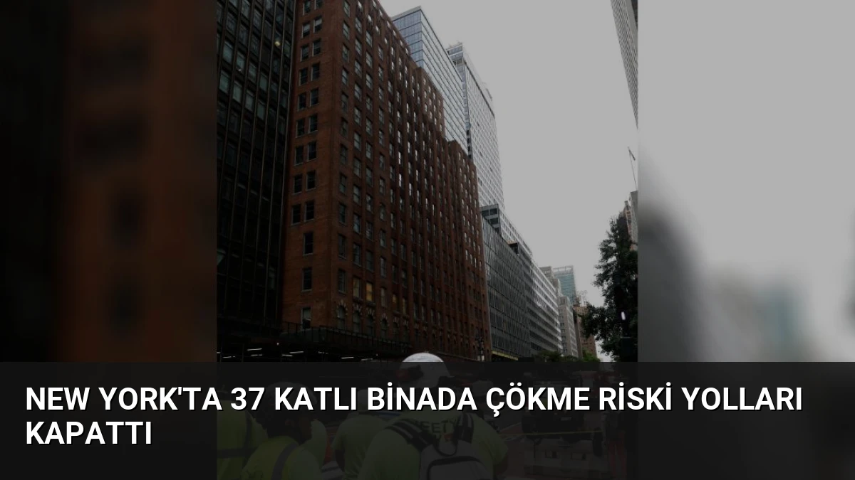 New York’ta 37 Katlı Binada Çökme Riski Yolları Kapattı