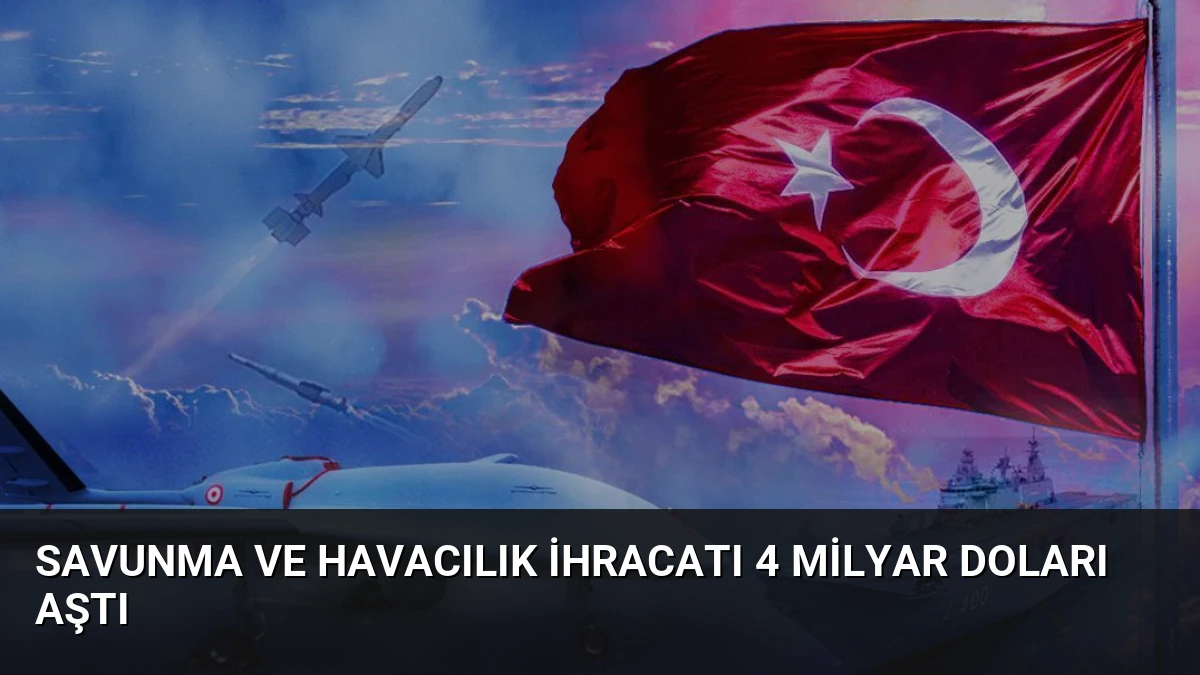 Savunma ve Havacılık İhracatı 4 Milyar Doları Aştı