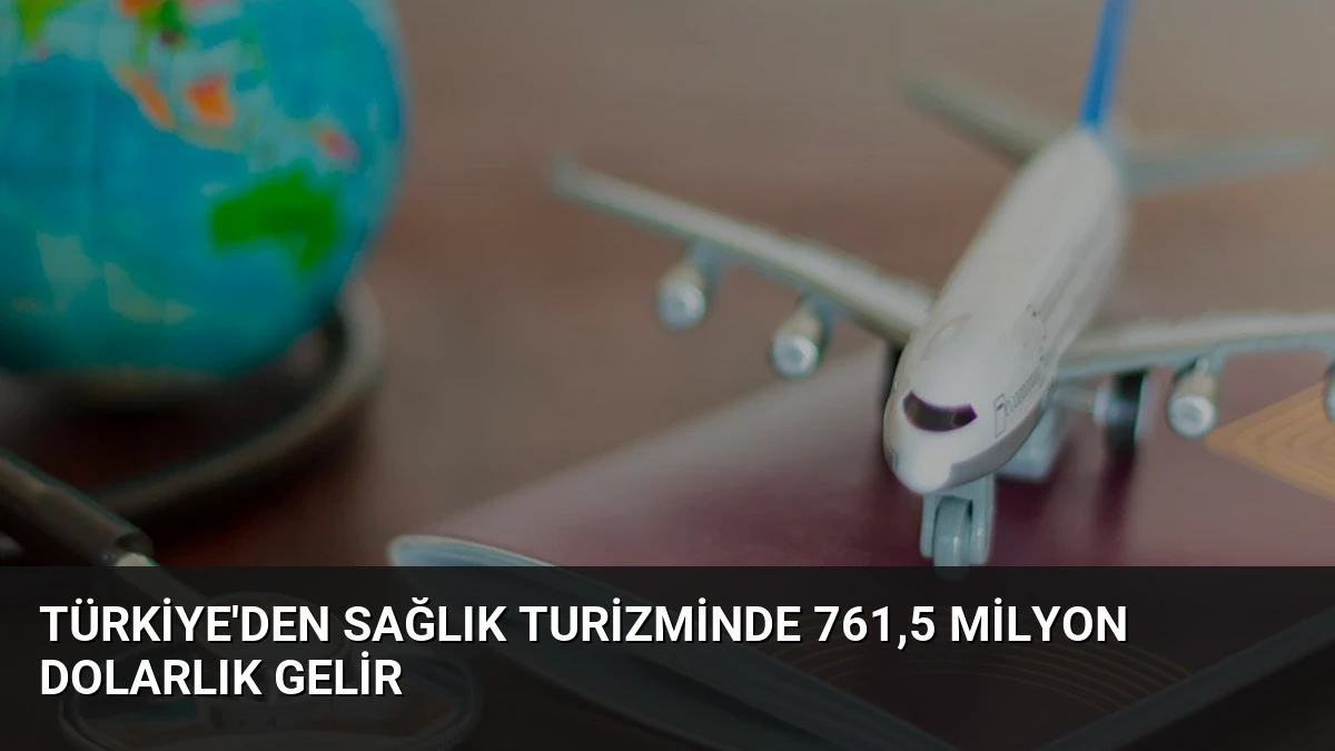 Türkiye’den Sağlık Turizminde 761,5 Milyon Dolarlık Gelir