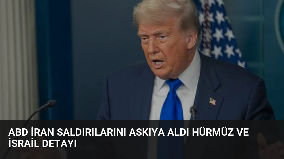 ABD İran Saldırılarını Askıya Aldı Hürmüz ve İsrail Detayı