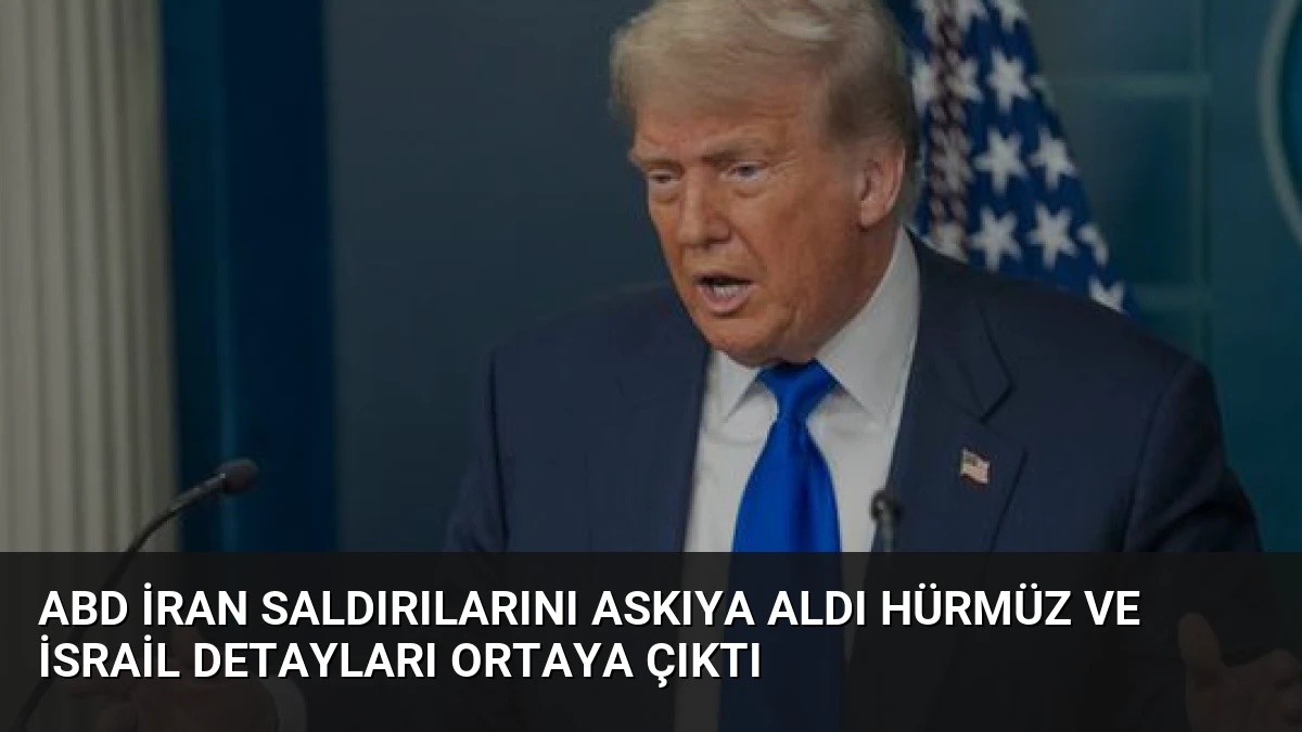 ABD İran Saldırılarını Askıya Aldı Hürmüz ve İsrail Detayları Ortaya Çıktı