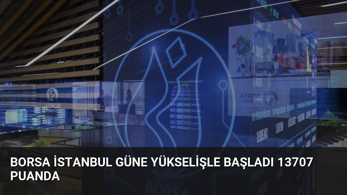 Borsa İstanbul Güne Yükselişle Başladı 13707 Puanda