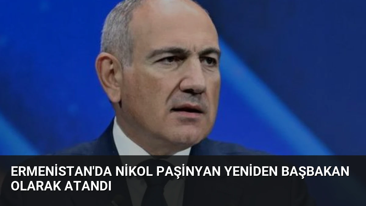 Ermenistan’da Nikol Paşinyan Yeniden Başbakan Olarak Atandı
