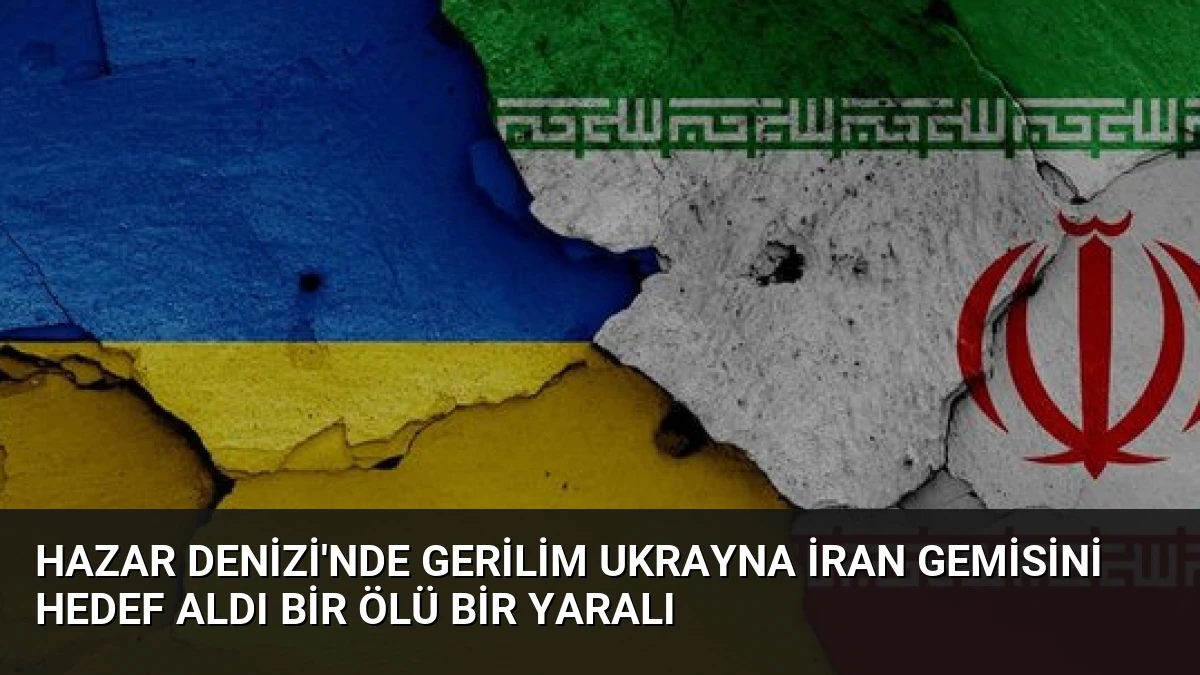 Hazar Denizi’nde Gerilim Ukrayna İran Gemisini Hedef Aldı Bir Ölü Bir Yaralı