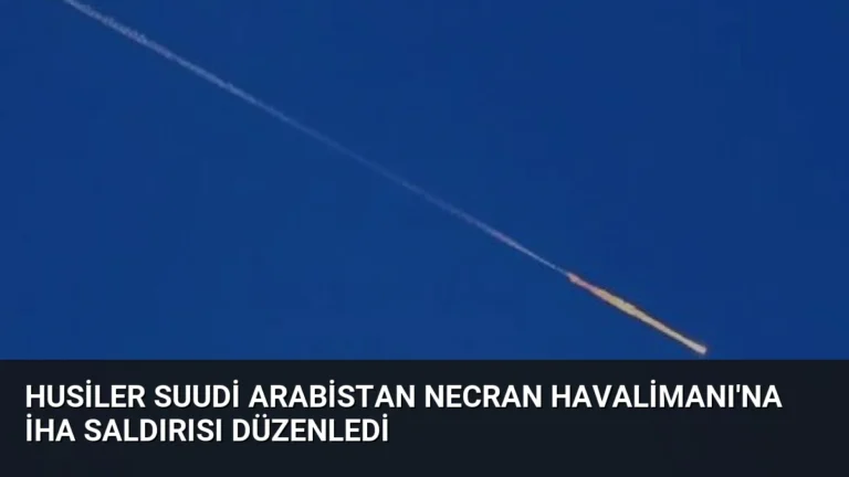 Husiler Suudi Arabistan Necran Havalimanı’na İHA Saldırısı Düzenledi