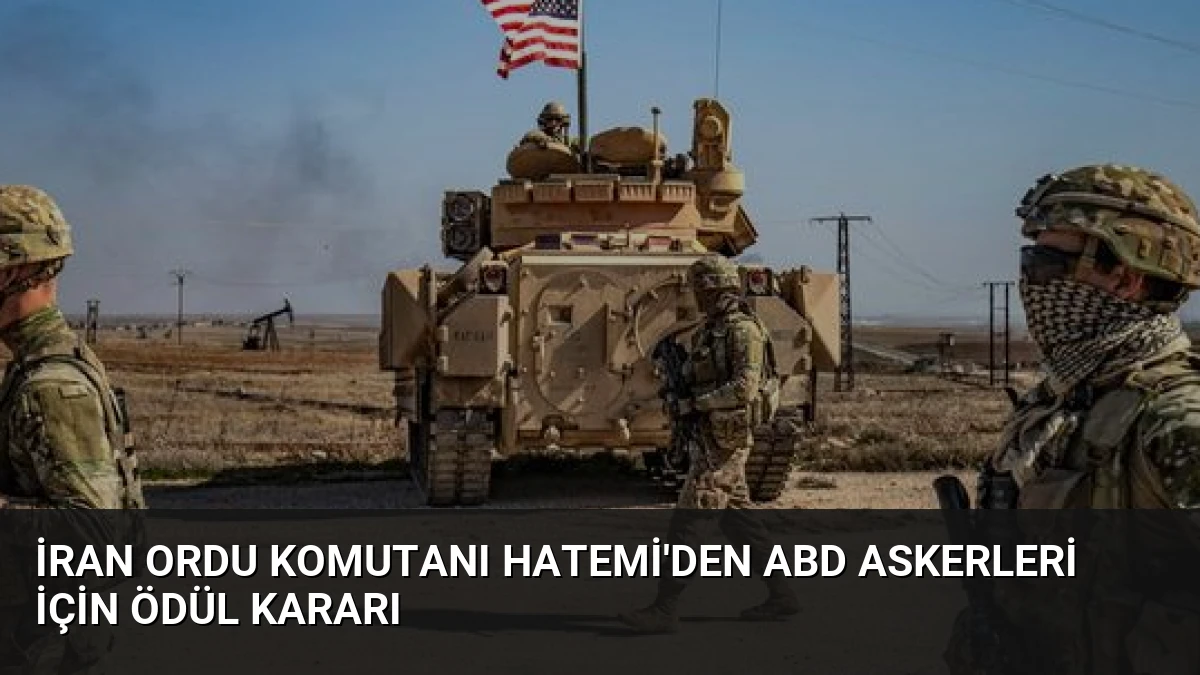 İran Ordu Komutanı Hatemi’den ABD Askerleri İçin Ödül Kararı