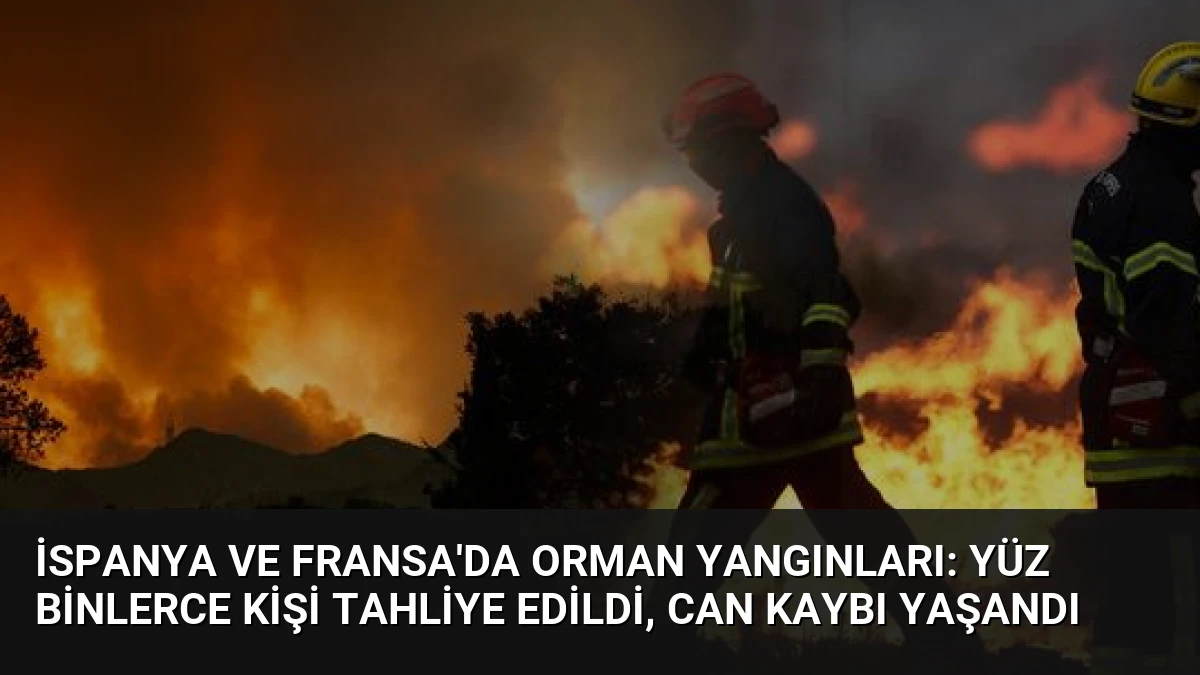 İspanya ve Fransa’da Orman Yangınları: Yüz Binlerce Kişi Tahliye Edildi, Can Kaybı Yaşandı