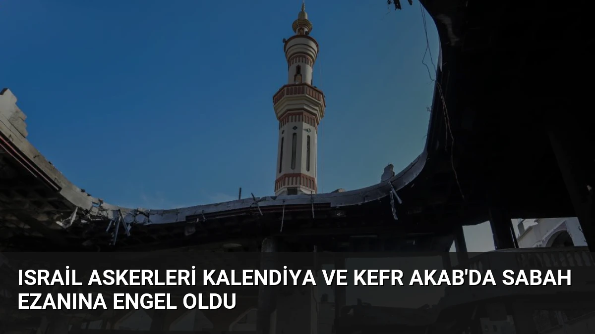 Israil Askerleri Kalendiya ve Kefr Akab’da Sabah Ezanına Engel Oldu
